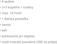  4 splne  3+3 kpene + toalety  max. 16 host  1 detsk postieka  sauna  wifi  parkovanie pri objekte  mal zvierat povolen (30 za pobyt)
